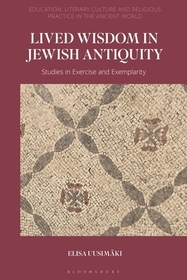 Lived Wisdom in Jewish Antiquity: Studies in Exercise and Exemplarity Lived Wisdom in Jewish Antiquity: Studies in Exercise and Exemplarity