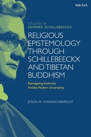 Religious Epistemology through Schillebeeckx and Tibetan Buddhism: Reimagining Authority Amidst Modern Uncertainty