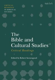 The Bible and Cultural Studies: Critical Readings: Critical Readings