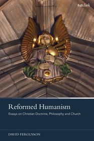 Reformed Humanism: Essays on Christian Doctrine, Philosophy, and Church