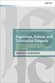 Augustine, Rahner, and Trinitarian Exegesis: An Exploration of Augustine's Exegesis of Scripture as a Foundation for Rahner's Trinitarian Project and Rule