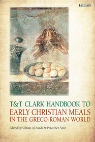 T&T Clark Handbook to Early Christian Meals in the Greco-Roman World T&T Clark Handbook to Early Christian Meals in the Greco-Roman World