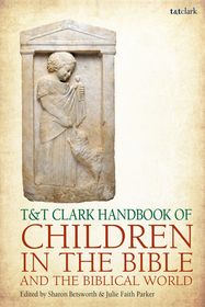 T&T Clark Handbook of Children in the Bible and the Biblical World T&T Clark Handbook of Children in the Bible and the Biblical World