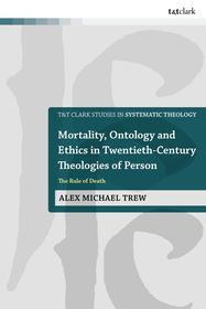 Mortality, Ontology and Ethics in Twentieth-Century Theologies of Person: The Rule of Death