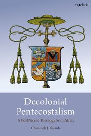 Decolonial Pentecostalism: A PostNicene Theology from Africa
