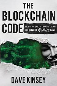The Blockchain Code: Decrypt the Jungle of Complexity to Win the Crypto-Anarchy Game