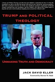 Trump and Political Theology: Unmaking Truth and Democracy Trump and Political Theology: Unmaking Truth and Democracy