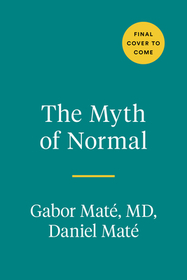 The Myth of Normal: Trauma, Illness, and Healing in a Toxic Culture