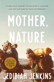 Mother, Nature: A 5,000-Mile Journey to Discover If a Mother and Son Can Survive Their Differences Mother, Nature: A 5,000-Mile Journey to Discover If a Mother and Son Can Survive Their Differences