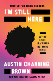 I'm Still Here (Adapted for Young Readers): Loving Myself in a World Not Made for Me I'm Still Here (Adapted for Young Readers): Loving Myself in a World Not Made for Me