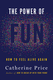 The Power of Fun: How to Feel Alive Again