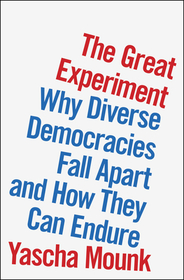 The Great Experiment: Why Diverse Democracies Fall Apart and How They Can Endure The Great Experiment: Why Diverse Democracies Fall Apart and How They Can Endure