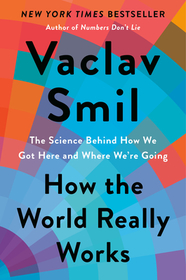 How the World Really Works: The Science Behind How We Got Here and Where We're Going How the World Really Works: The Science Behind How We Got Here and Where We're Going