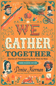 We Gather Together (Young Readers Edition): Stories of Thanksgiving from Then to Now We Gather Together (Young Readers Edition): Stories of Thanksgiving from Then to Now