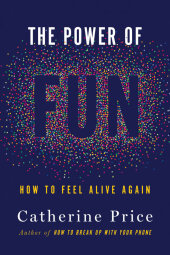 The Power of Fun: How to Feel Alive Again