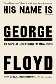 His Name Is George Floyd (Pulitzer Prize Winner): One Man's Life and the Struggle for Racial Justice His Name Is George Floyd (Pulitzer Prize Winner): One Man's Life and the Struggle for Racial Justice