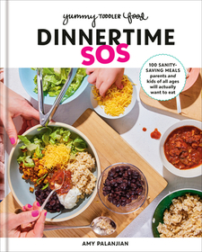 Yummy Toddler Food: Dinnertime SOS: 100 Sanity-Saving Meals Parents and Kids of All Ages Will Actually Want to Eat: A Cookbook Yummy Toddler Food: Dinnertime SOS: 100 Sanity-Saving Meals Parents and Kids of All Ages Will Actually Want to Eat: A Cookbook