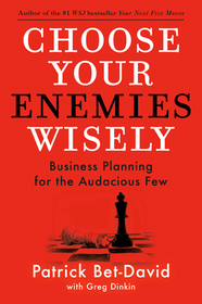 Choose Your Enemies Wisely: Business Planning for the Audacious Few Choose Your Enemies Wisely: Business Planning for the Audacious Few
