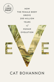 Eve: How the Female Body Drove 200 Million Years of Human Evolution Eve: How the Female Body Drove 200 Million Years of Human Evolution