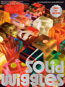 Solid Wiggles: Recipes and Techniques for Phenomenal Jelly Shots and Cakes