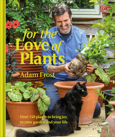 For the Love of Plants: Over 150 Plants to Bring Joy to Your Garden and Your Life