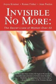 Invisible No More: The Secret Lives of Women Over 50 Invisible No More: The Secret Lives of Women Over 50