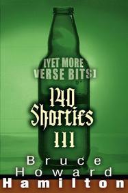 140 Shorties III: [Yet More Verse Bits]