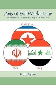 Axis of Evil World Tour: An American's Travels in Iran, Iraq, and North Korea