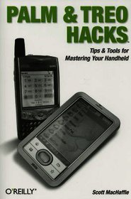 Palm and Treo Hacks: Tips & Tools for Mastering Your Handheld Palm and Treo Hacks: Tips & Tools for Mastering Your Handheld