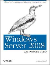 Windows Server 2008: The Definitive Guide: All You Need to Manage and Administer Windows Server 2008 Windows Server 2008: The Definitive Guide: All You Need to Manage and Administer Windows Server 2008