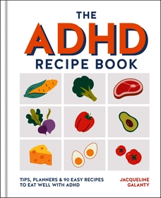 The ADHD Recipe Book: Tips, planners & 90 easy recipes to eat well with ADHD