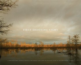 First Shooting Light: A Photographic Journal Reveals the Legacy and Lure of Hunting Clubs in the Mississippi Flyway