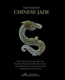 5,000 Years of Chinese Jade ? Featuring Selections from the National Museum of History, Taiwan, and the Arthur M. Sackler Gallery, Smithsonian Institu: Featuring Selections from the National Museum of History, Taiwan, and the Arthur M. Sackler Gallery, Smithsonian Institution 5,000 Years of Chinese Jade ? Featuring Selections from the National Museum of History, Taiwan, and the Arthur M. Sackler Gallery, Smithsonian Institu: Featuring Selections from the National Museum of History, Taiwan, and the Arthur M. Sackler Gallery, Smithsonian Institution