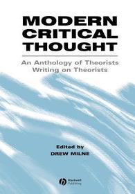 Modern Critical Thought ?An Anthology of Theorists Writing on Theorists: An Anthology of Theorists Writing on Theorists