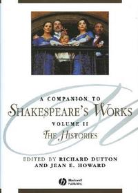 A Companion To Shakespeare?s Works Volume II ? The  Histories: The Histories