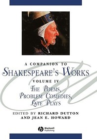 A Companion To Shakespeare?s Works Volume IV ? The Poems, Problem Comedies, Late Plays: The Poems, Problem Comedies, Late Plays