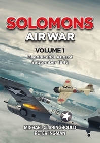 Solomons Air War: Volume 1 - Guadalcanal August - September 1942 Solomons Air War: Volume 1 - Guadalcanal August - September 1942