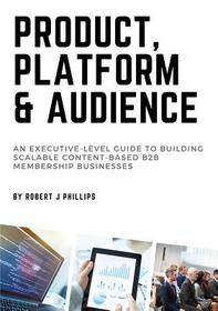 Product, Platform and Audience: A guide to building scalable content-based B2B membership businesses.