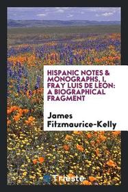 Hispanic Notes & Monographs, I. Fray Luis de Leon: A Biographical Fragment