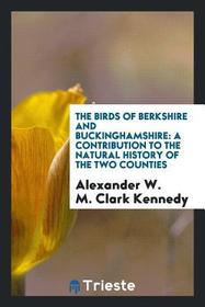 The Birds of Berkshire and Buckinghamshire: A Contribution to the Natural History of the Two Counties