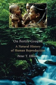 On Fertile Ground ? A Natural History of Human Reproduction: A Natural History of Human Reproduction On Fertile Ground ? A Natural History of Human Reproduction: A Natural History of Human Reproduction