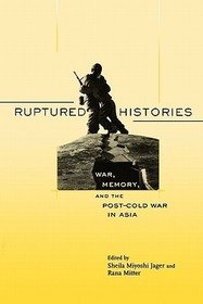 Ruptured Histories ? War, Memory and the Post?Cold Post?Cold War in Asia: War, Memory and the Post-Cold War in Asia Ruptured Histories ? War, Memory and the Post?Cold Post?Cold War in Asia: War, Memory and the Post-Cold War in Asia