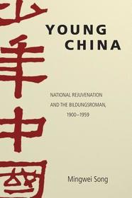 Young China – National Rejuvenation and the Bildungsroman, 1900–1959: National Rejuvenation and the Bildungsroman 1900-1959