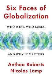 Six Faces of Globalization ? Who Wins, Who Loses, and Why It Matters: Who Wins, Who Loses, and Why It Matters