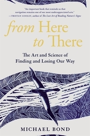 From Here to There – The Art and Science of Finding and Losing Our Way: The Art and Science of Finding and Losing Our Way From Here to There – The Art and Science of Finding and Losing Our Way: The Art and Science of Finding and Losing Our Way