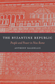 The Byzantine Republic – People and Power in New Rome: People and Power in New Rome