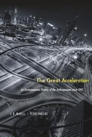 The Great Acceleration ? An Environmental History of the Anthropocene since 1945: An Environmental History of the Anthropocene since 1945 The Great Acceleration ? An Environmental History of the Anthropocene since 1945: An Environmental History of the Anthropocene since 1945