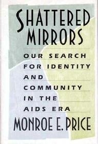 Shattered Mirrors ? Our Search for Identity and Community in the AIDS Era: Our Search for Identity and Community in the AIDS Era