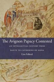 The Avignon Papacy Contested – An Intellectual History from Dante to Catherine of Siena