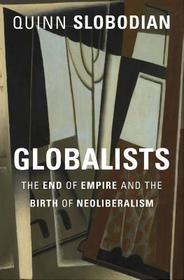 Globalists ? The End of Empire and the Birth of Neoliberalism